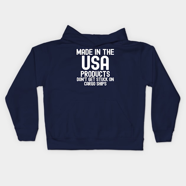 Made In The USA Products Don't Get Stuck On Cargo Ships Kids Hoodie by Etopix